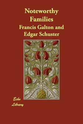 Noteworthy Families by Francis Galton, Edgar Schuster