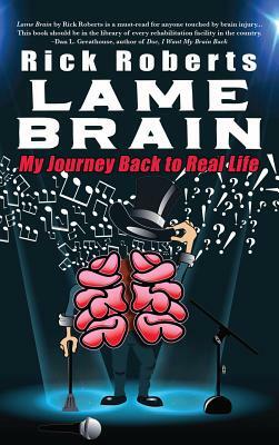 Lame Brain: My Journey Back to Real Life by Rick Roberts