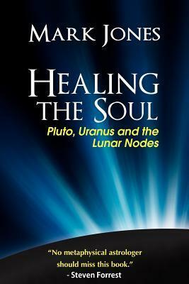 Healing the Soul: Pluto, Uranus and the Lunar Nodes by Tony Howard, Mark Jones