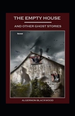 The Empty House and Other Ghost Stories Illustrated by Algernon Blackwood