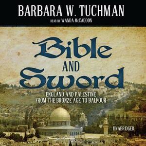 Bible and Sword: England and Palestine from the Bronze Age to Balfour by Barbara W. Tuchman