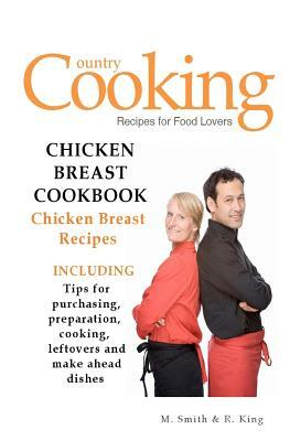 Chicken Breast Cookbook: Chicken Breast Recipes by M. Smith, R. King