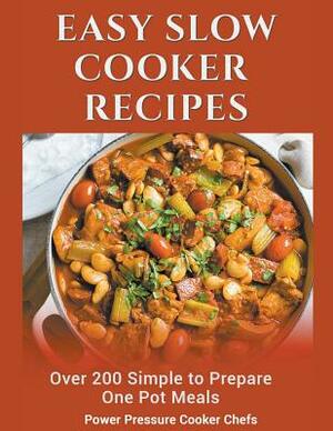 Easy Slow Cooker Recipes: Over 200 Simple to Prepare One Pot Meals by Power Pressure Cooker Chefs, Jamie Lynn Caldwell, Paul Stewart