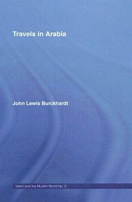 Travels in Arabia: Comprehending an Account of Those Territories in Hedjaz Which the Mohammedans Regard as Sacred by John Lewis Burckhardt