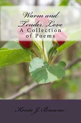 Warm And Tender Love: A Collection Of Poems by Kevin Browne