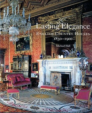 Lasting Elegance: English Country Houses 1830-1900 by Michael Hall
