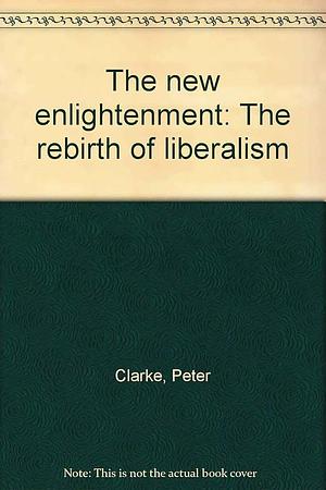 The New Enlightenment: The Rebirth of Liberalism by David Graham, Peter Clarke