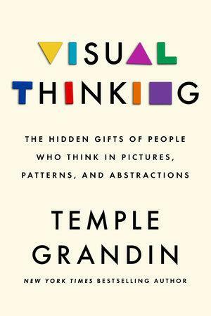 Visual Thinking: The Hidden Gifts of People Who Think in Pictures, Patterns, and Abstractions by Ph.D., Temple Grandin
