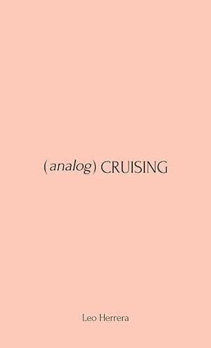 (analog) Cruising: a manual by Leo Herrera