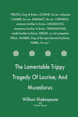 The Lamentable Trippy Tragedy Of Locrine; And Mucedorus by Twisted Classics, William Shakespeare