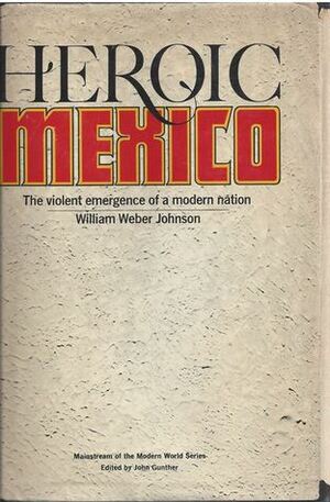 Heroic Mexico: The Narrative History of a Twentieth Century Revolution by William Weber Johnson