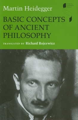 Basic Concepts of Ancient Philosophy by Richard Rojcewicz, Martin Heidegger