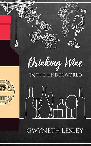 Drinking Wine in the Underworld by Gwyneth Lesley