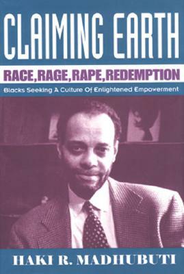 Claiming Earth: Race, Rage, Rape, Redemption: Blacks Seeking a Culture of Enlightened Empowerment by Haki R. Madhubuti