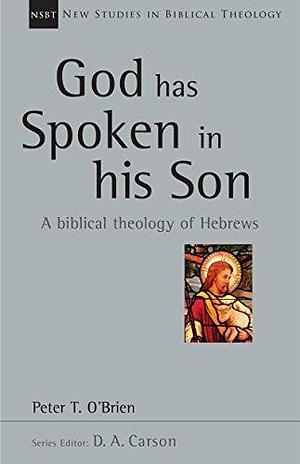 God Has Spoken in His Son by Peter T. O'Brien, Peter T. O'Brien