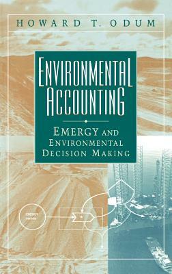 Environmental Accounting: Emergy and Environmental Decision Making by Howard T. Odum