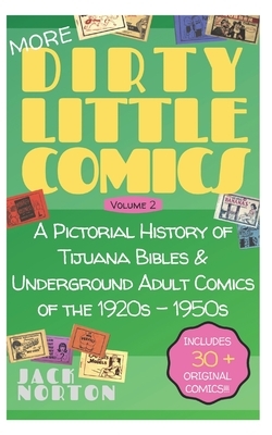 (More) Dirty Little Comics, Volume 2: A Pictorial History of Tijuana Bibles and Underground Adult Comics of the 1920s - 1950s by Jack Norton