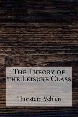 The Theory of the Leisure Class by Thorstein Veblen