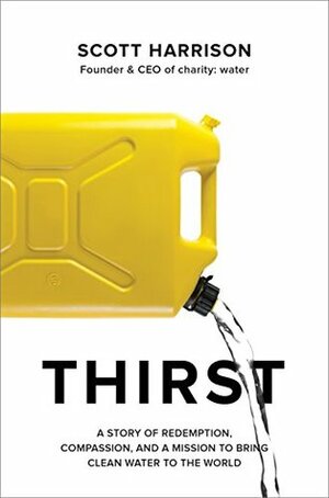 Thirst: A Story of Redemption, Compassion, and a Mission to Bring Clean Water to the World by Lisa Sweetingham, Scott Harrison