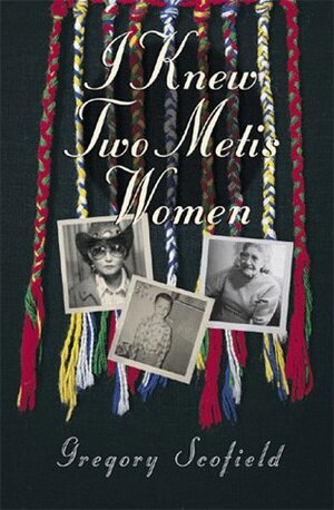 I Knew Two Metis Women by Gregory Scofield