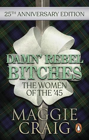 Damn' Rebel Bitches: The Women of the '45 by Maggie Craig