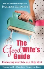 The Good Wife's Guide: Embracing Your Role as a Help Meet by Darlene Schacht, Candace Cameron Bure
