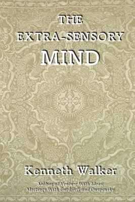 The Extra-Sensory Mind by Kenneth Walker