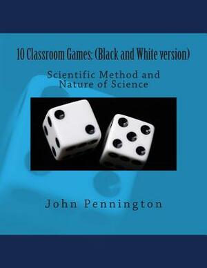 10 Classroom Games: (Black and White version) Scientific Method by John Pennington