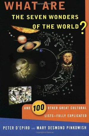 What are the Seven Wonders of the World?: And 100 Other Great Cultural Lists—Fully Explicated by Peter D'Epiro, Mary Desmond Pinkowish