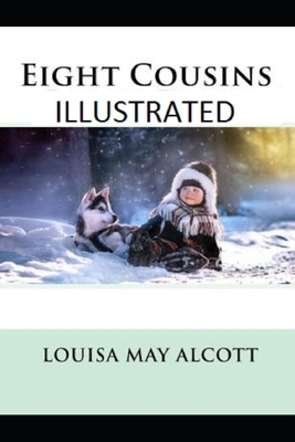 Eight Cousins Illustrated by Louisa May Alcott