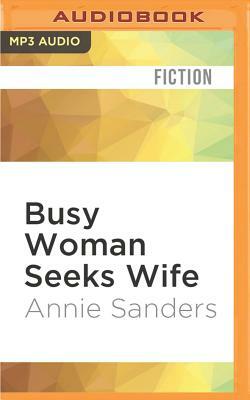 Busy Woman Seeks Wife by Annie Sanders