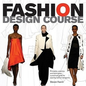 The Fashion Design Course: Principles, Practice and Techniques by Steven Faerm