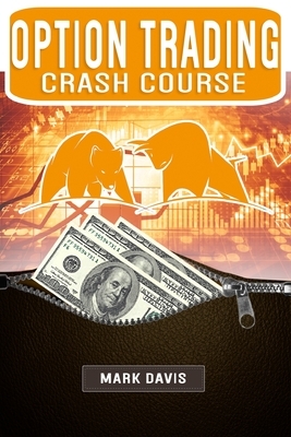 Options Trading Crash Course: Discover the Secrets of a Successful Trader and Make Money by Investing in Options. Start Creating your Passive Income by Mark Davis