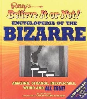 Ripley's Believe It Or Not! Encyclopedia of the Bizarre: Amazing, Strange, Inexplicable, Weird and All True! by Julie Mooney, Julie Mooney