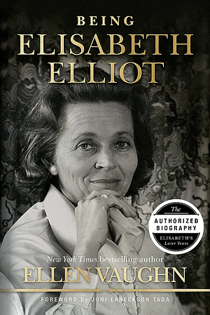 Being Elisabeth Elliot: The Authorized Biography: Elisabeth's Later Years by Ellen Vaughn
