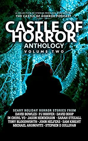 Castle of Horror Anthology Volume Two: Holiday Horrors by P.J. Hoover, Sam Knight, John Helfers, Jason Henderson, David Bowles, Tony Bloodworth, Sarah Stegall, In Churl Yo, Michael Aronovitz, Stephen D. Sullivan, David Boop