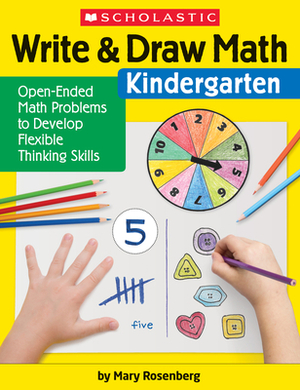 Write & Draw Math: Kindergarten: Open-Ended Math Problems to Develop Flexible Thinking Skills by Mary Rosenberg