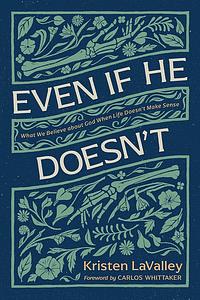 Even If He Doesn't: What We Believe about God When Life Doesn't Make Sense by Kristen LaValley