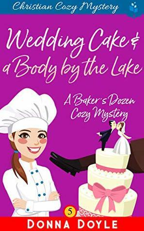 Wedding Cake and a Body by the Lake: Christian Cozy Mystery by Donna Doyle