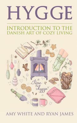 Hygge: Introduction to the Danish Art of Cozy Living by Ryan James, Amy White