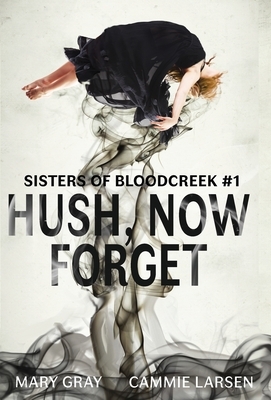 Hush, Now Forget by Mary Gray, Larsen Cammie