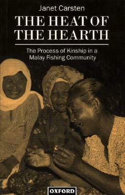 The Heat of the Hearth: The Process of Kinship in a Malay Fishing Community by Janet Carsten