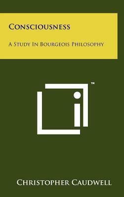 Consciousness: A Study in Bourgeois Philosophy by Christopher Caudwell
