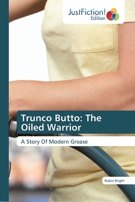 Trunco Butto: The Oiled Warrior by Robin Bright