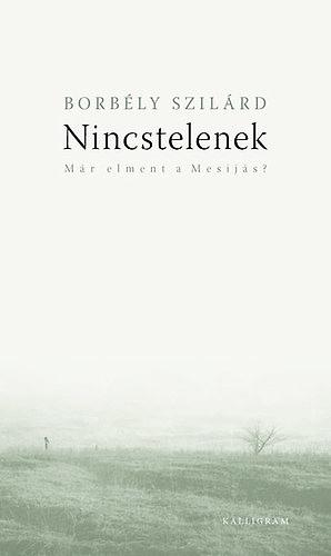 Nincstelenek: Már elment a Mesijás? by Szilárd Borbély