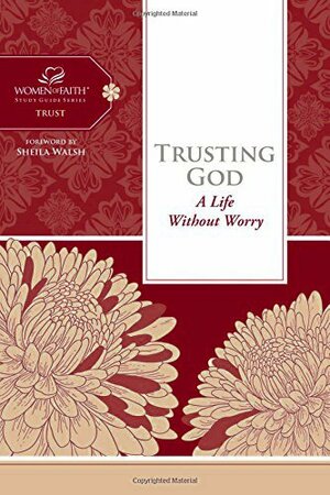 Trusting God: A Life Without Worry by Women of Faith, Anonymous