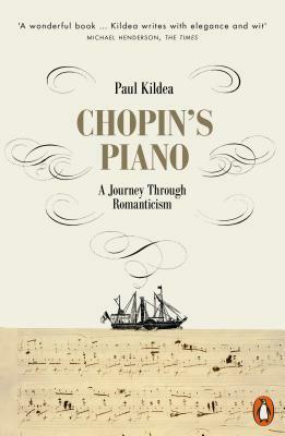 Chopin's Piano: A Journey through Romanticism by Paul Kildea