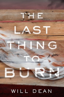 The Last Thing to Burn by Will Dean