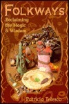 Folkways: Reclaiming The Magic And Wisdom by Patricia J. Telesco