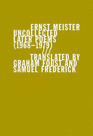 Uncollected Later Poems (1968-1979) by Ernst Meister